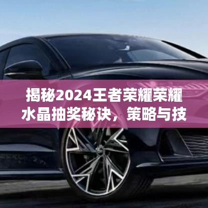 揭秘2024王者荣耀荣耀水晶抽奖秘诀，策略与技巧全解析！