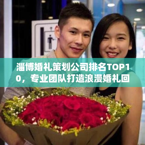 淄博婚礼策划公司排名TOP10，专业团队打造浪漫婚礼回忆