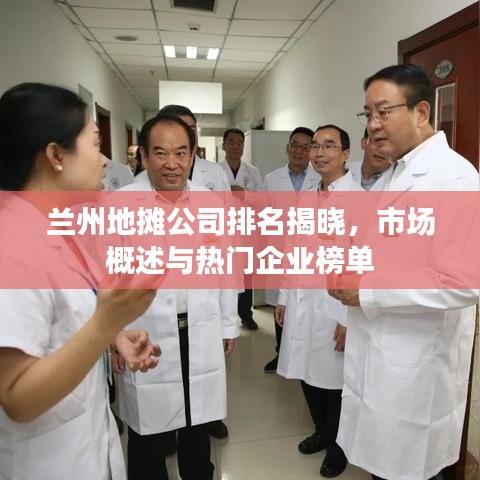 兰州地摊公司排名揭晓，市场概述与热门企业榜单