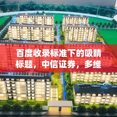 百度收录标准下的吸睛标题，中信证券，多维解析与百度视角的深入探索