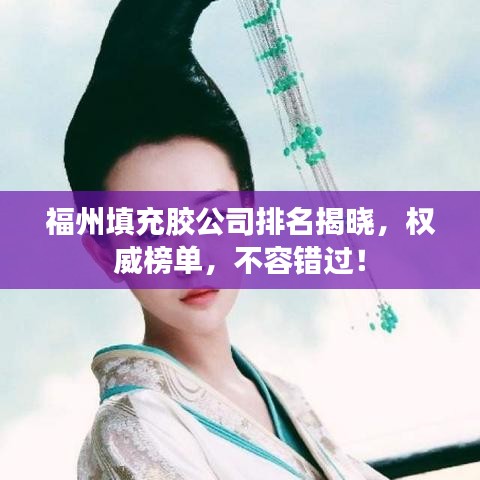 福州填充胶公司排名揭晓，权威榜单，不容错过！