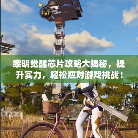 黎明觉醒芯片攻略大揭秘，提升实力，轻松应对游戏挑战！