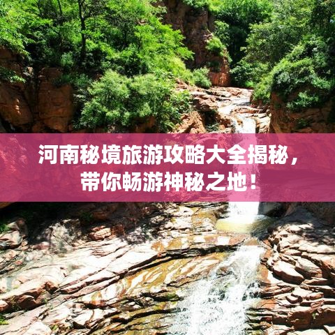 河南秘境旅游攻略大全揭秘，带你畅游神秘之地！