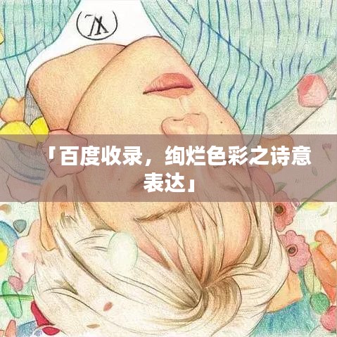 「百度收录，绚烂色彩之诗意表达」