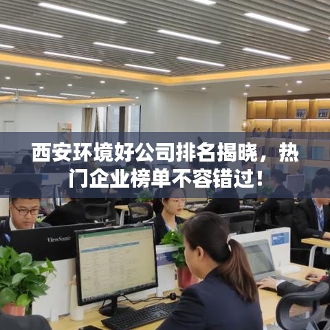 西安环境好公司排名揭晓，热门企业榜单不容错过！