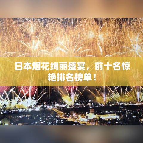 日本烟花绚丽盛宴，前十名惊艳排名榜单！