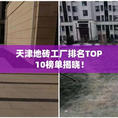 天津地砖工厂排名TOP10榜单揭晓！