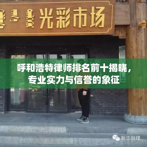 呼和浩特律师排名前十揭晓，专业实力与信誉的象征