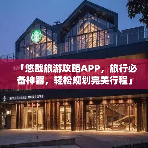 「悠哉旅游攻略APP，旅行必备神器，轻松规划完美行程」