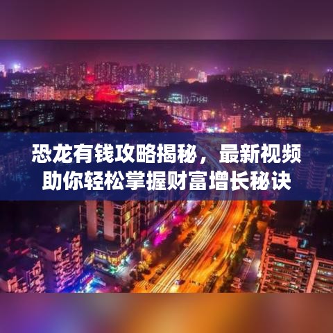 恐龙有钱攻略揭秘，最新视频助你轻松掌握财富增长秘诀