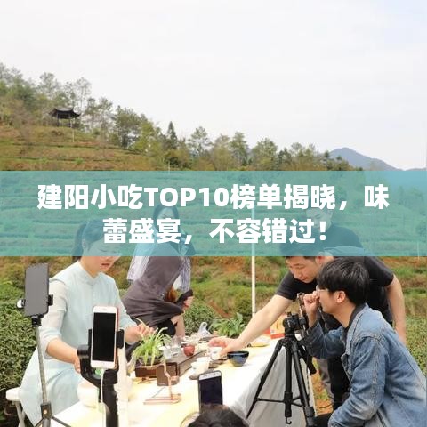 建阳小吃TOP10榜单揭晓，味蕾盛宴，不容错过！