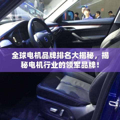全球电机品牌排名大揭秘，揭秘电机行业的领军品牌！
