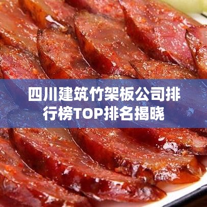 四川建筑竹架板公司排行榜TOP排名揭晓