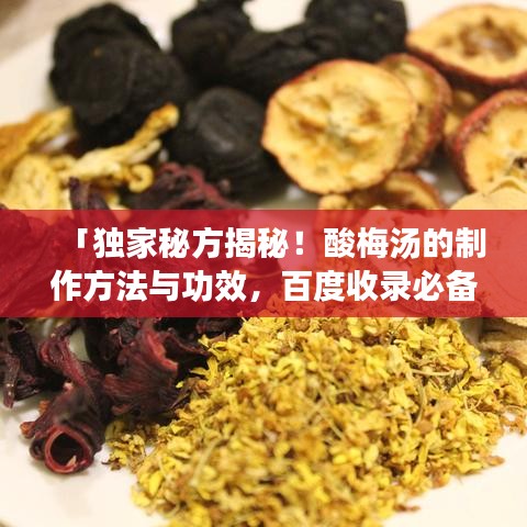 「独家秘方揭秘！酸梅汤的制作方法与功效，百度收录必备！」