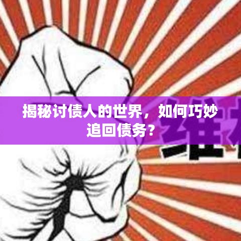 揭秘讨债人的世界，如何巧妙追回债务？