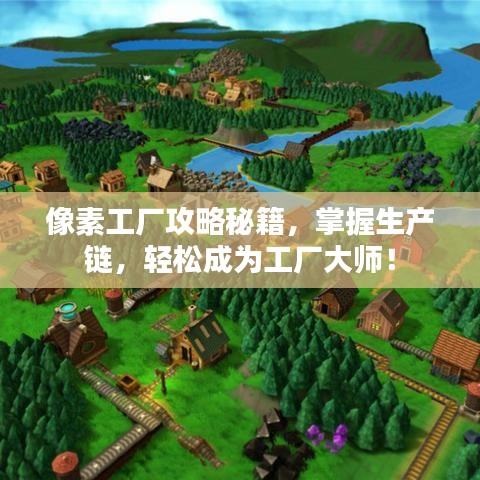 像素工厂攻略秘籍，掌握生产链，轻松成为工厂大师！