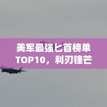 美军最强匕首榜单TOP10，利刃锋芒，战力非凡！