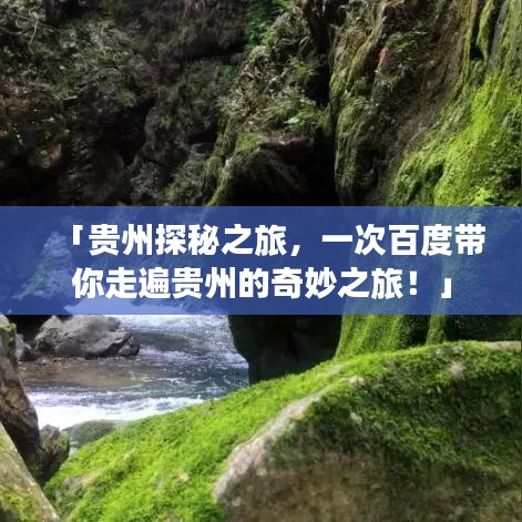 「贵州探秘之旅，一次百度带你走遍贵州的奇妙之旅！」