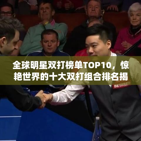 全球明星双打榜单TOP10，惊艳世界的十大双打组合排名揭晓！