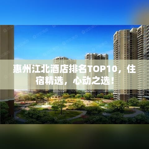 惠州江北酒店排名TOP10，住宿精选，心动之选！