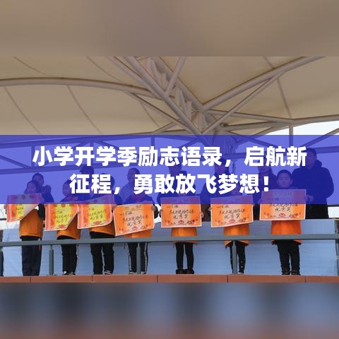 小学开学季励志语录，启航新征程，勇敢放飞梦想！