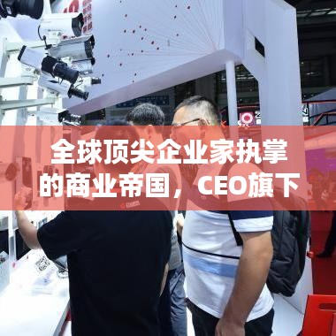 全球顶尖企业家执掌的商业帝国，CEO旗下公司排名揭秘