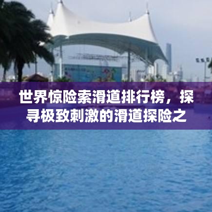 世界惊险索滑道排行榜，探寻极致刺激的滑道探险之旅
