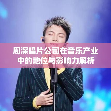 周深唱片公司在音乐产业中的地位与影响力解析