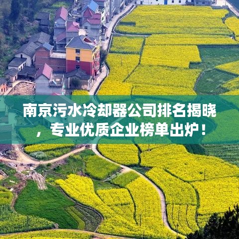 南京污水冷却器公司排名揭晓，专业优质企业榜单出炉！