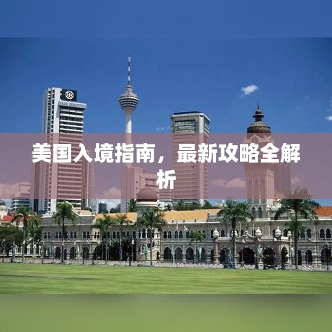 美国入境指南，最新攻略全解析