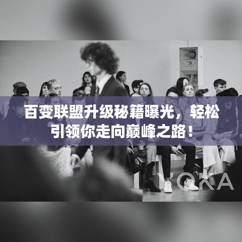 百变联盟升级秘籍曝光，轻松引领你走向巅峰之路！