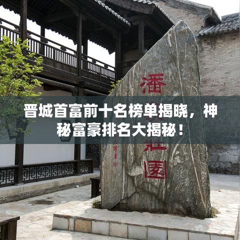 晋城首富前十名榜单揭晓，神秘富豪排名大揭秘！