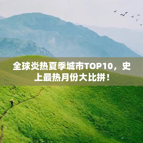 全球炎热夏季城市TOP10，史上最热月份大比拼！