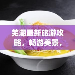 芜湖最新旅游攻略，畅游美景，尽享美食，一次游遍繁华与宁静！