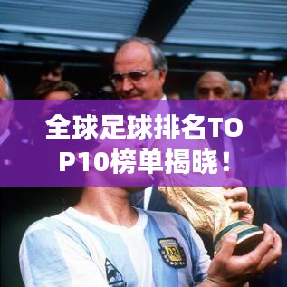 全球足球排名TOP10榜单揭晓！