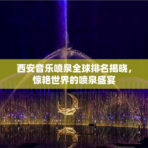 西安音乐喷泉全球排名揭晓，惊艳世界的喷泉盛宴
