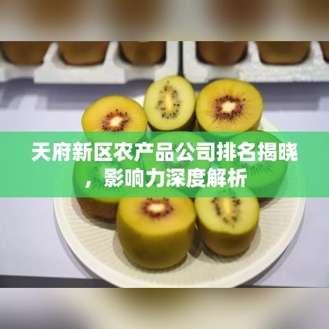 天府新区农产品公司排名揭晓，影响力深度解析