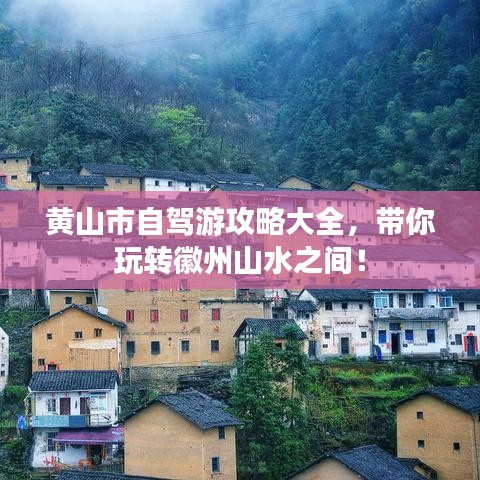 黄山市自驾游攻略大全，带你玩转徽州山水之间！