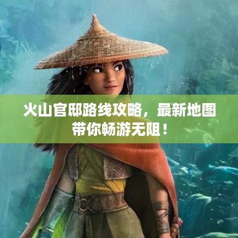 火山官邸路线攻略，最新地图带你畅游无阻！