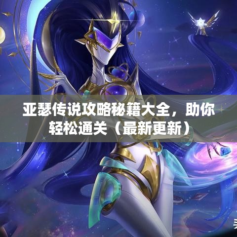 亚瑟传说攻略秘籍大全，助你轻松通关（最新更新）