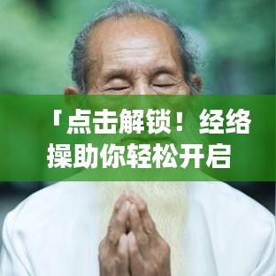 「点击解锁！经络操助你轻松开启健康生活，百度推荐必属精品」