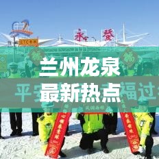 兰州龙泉最新热点新闻速递