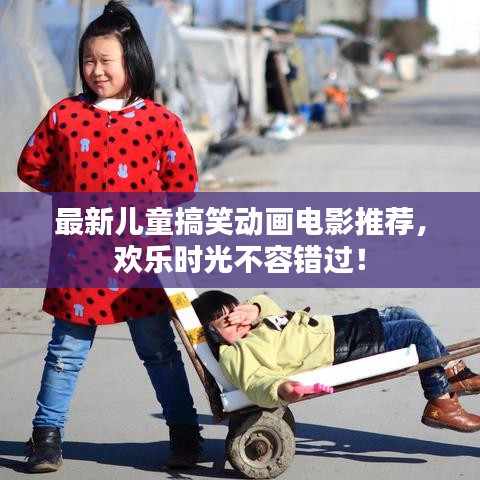 最新儿童搞笑动画电影推荐，欢乐时光不容错过！